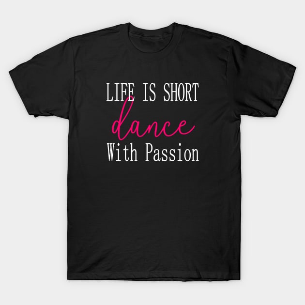 Life Is Short Dance With Passion Cute I Love Dance T-Shirt by Lulaggio